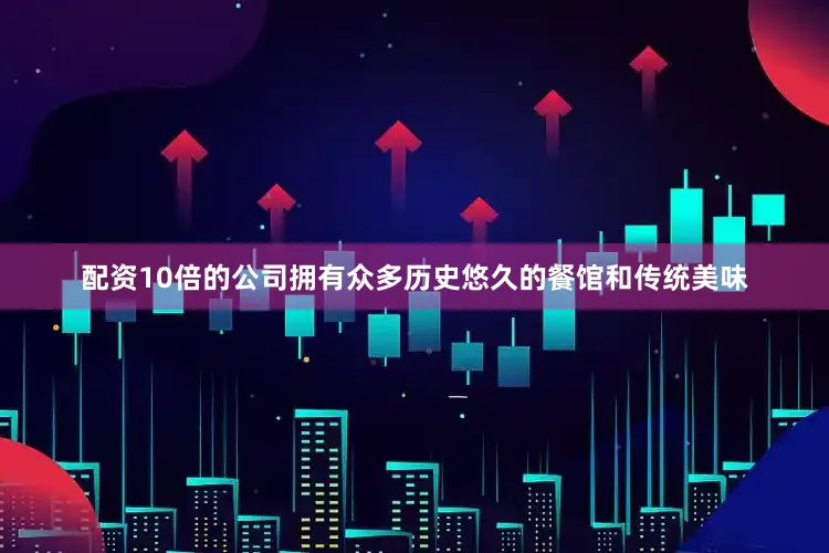 配资10倍的公司拥有众多历史悠久的餐馆和传统美味