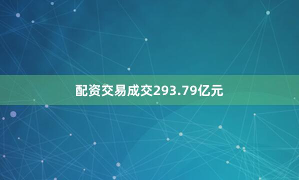 配资交易成交293.79亿元