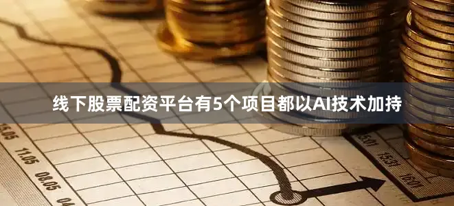 线下股票配资平台有5个项目都以AI技术加持