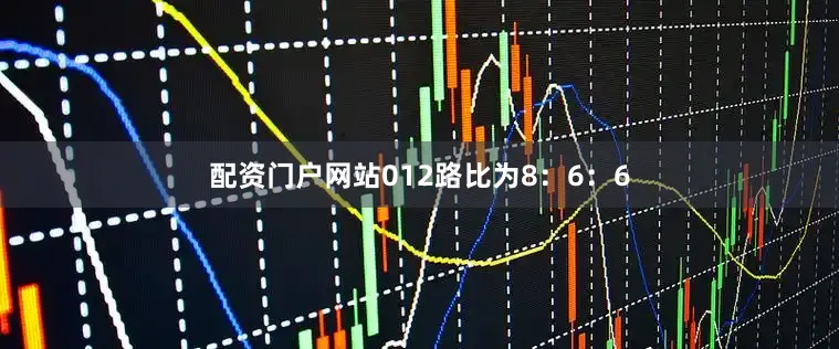 配资门户网站012路比为8：6：6